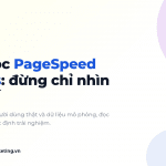 Cách đọc PageSpeed Insights cho chủ website: đừng chỉ nhìn điểm số