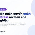 Hướng Dẫn Phân Quyền Quản Trị WordPress An Toàn Tránh Rò Rỉ Dữ Liệu Cho Doanh Nghiệp