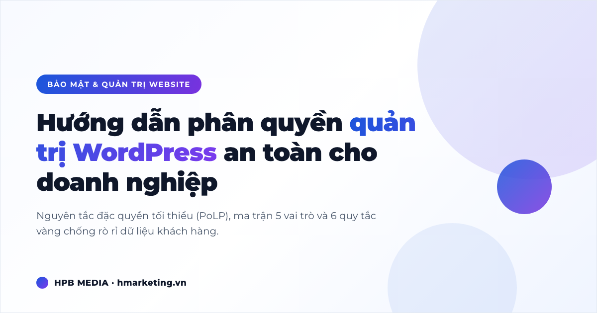 Hướng Dẫn Phân Quyền Quản Trị WordPress An Toàn Tránh Rò Rỉ Dữ Liệu Cho Doanh Nghiệp