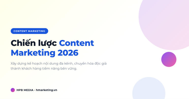 Content Marketing 2026: Chiến lược tạo nội dung thu hút khách hàng tiềm năng