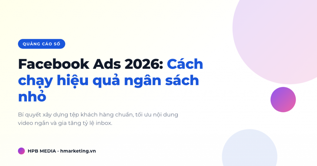 Facebook Ads 2026: Cách chạy quảng cáo hiệu quả với ngân sách nhỏ