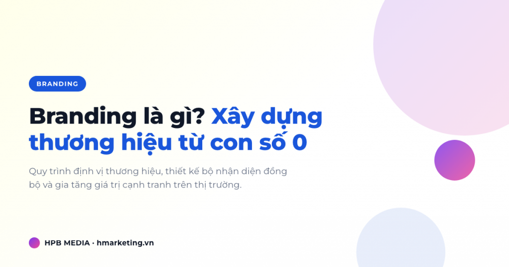 Branding là gì? Xây dựng thương hiệu từ con số 0 cho doanh nghiệp nhỏ