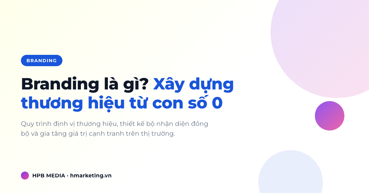 Branding là gì? Xây dựng thương hiệu từ con số 0 cho doanh nghiệp nhỏ