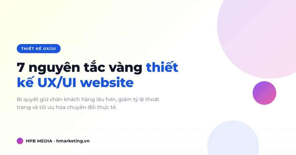 Thiết kế UX/UI website: 7 nguyên tắc vàng tăng trải nghiệm người dùng