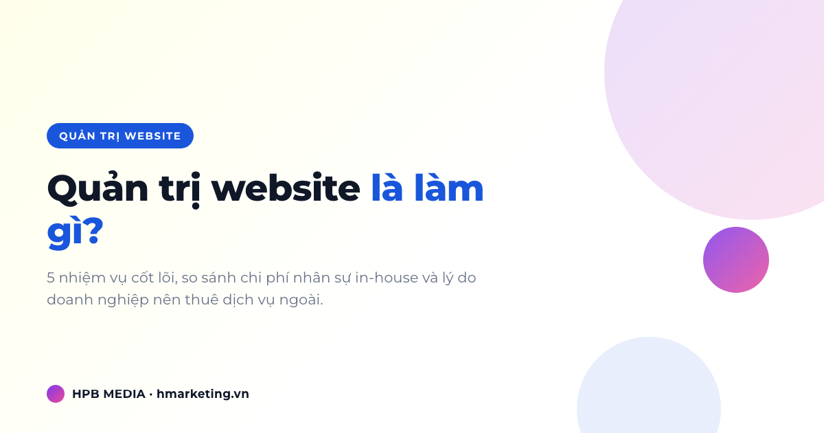 Quản Trị Website Là Làm Gì? Khi Nào Doanh Nghiệp Nên Thuê Ngoài?